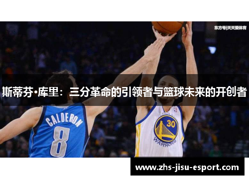 斯蒂芬·库里：三分革命的引领者与篮球未来的开创者