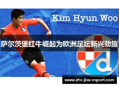 萨尔茨堡红牛崛起为欧洲足坛新兴劲旅