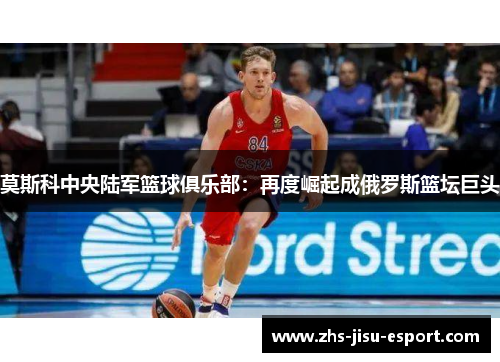 莫斯科中央陆军篮球俱乐部：再度崛起成俄罗斯篮坛巨头