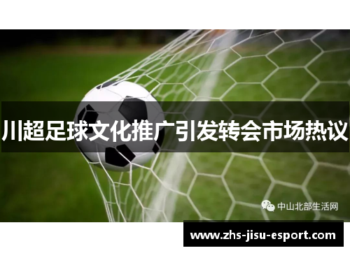 川超足球文化推广引发转会市场热议