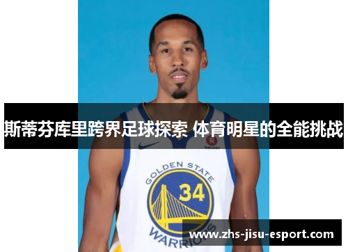 斯蒂芬库里跨界足球探索 体育明星的全能挑战