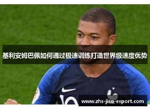 基利安姆巴佩如何通过极速训练打造世界级速度优势