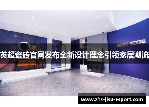 英超瓷砖官网发布全新设计理念引领家居潮流