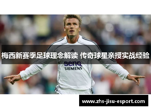 梅西新赛季足球理念解读 传奇球星亲授实战经验