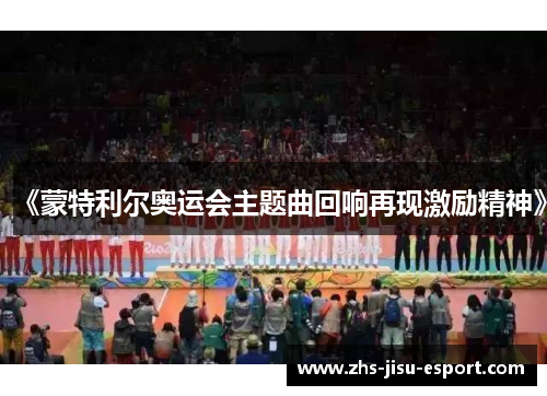 《蒙特利尔奥运会主题曲回响再现激励精神》